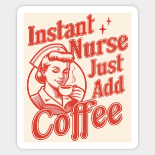 Instant Nurse Just Add Coffee - Funny Nurse Coffee Lover Sticker